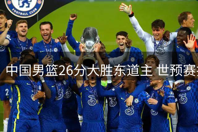 中国男篮26分大胜东道主 世预赛排名升至小组次席