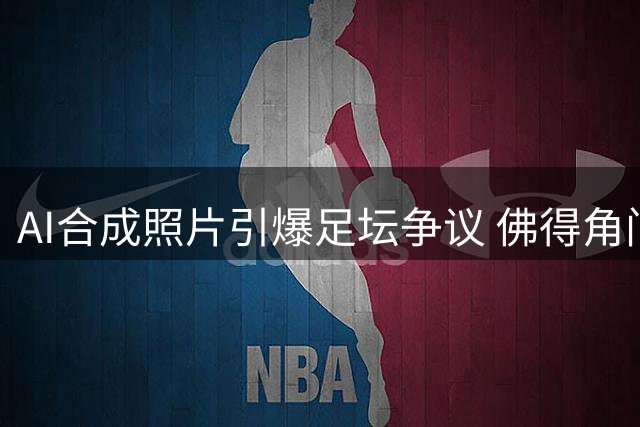 AI合成照片引爆足坛争议 佛得角门将沃齐尼亚转会风波真相调查
